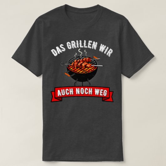T-shirt Das Grillen Wir Auch Noch Weg Grill Grill (Design devant)