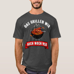 T-shirt Das Grillen Wir Auch Noch Weg Grill Grill