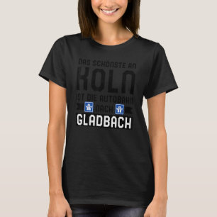 T-shirt Das Schönste An Koln Ist Die Autobahn nach Gladbac