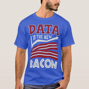 T-shirt Data Is The New Bacon 