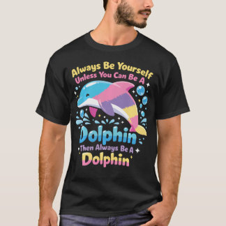 T-shirt Dauphin Soyez Toujours Vous-Même Sauf Si Vous Pouv