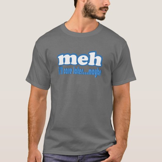 T-shirt De Meh de soin conception des textes plus tard (Devant)