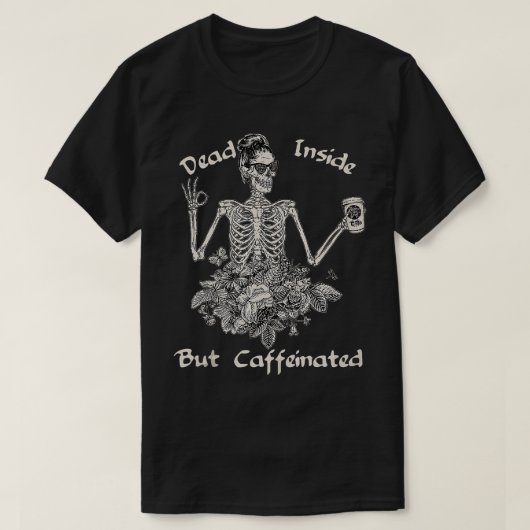 T-shirt Dead Inside But Caffeinated Skeleton Flower Funny  (Design devant)
