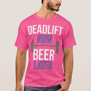 T-shirt Deadlift Now Bière plus tard Poids Lifing Appareil