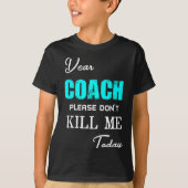 T-shirt Dear Coach Please Don't Kill Me Today Funny  (Devant)