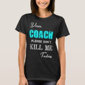 T-shirt Dear Coach Please Don't Kill Me Today Funny  (Devant)