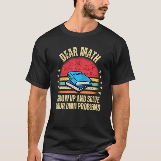 T-shirt Dear Math Grow Up And Solve Your Own Problems (Devant)