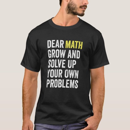 T-shirt Dear Math Grow Up And Solve Your Own Problems Math (Devant)