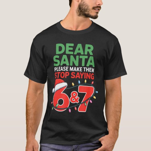 T-shirt Dear Santa Make Them Stop Saying 67 Christmas Six  (Devant)