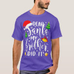 T-shirt Dear Santa My Brother Did it Funny Christmas Pajam<br><div class="desc">Cher Père Noël,  Mon Frère L'A Fait Drôle Pajama De Noël.</div>