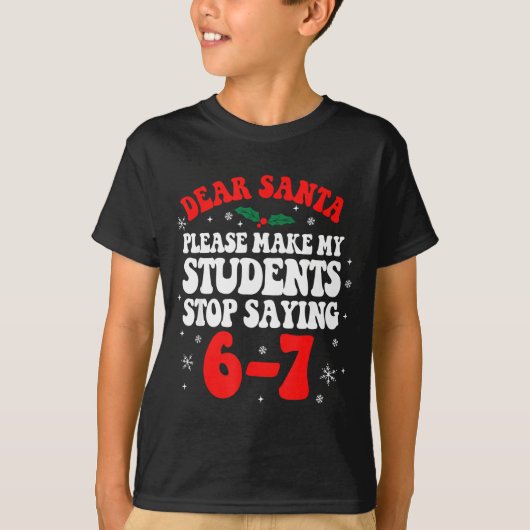 T-shirt Dear Santa Please Make My Students Stop Saying 6-7 (Devant)