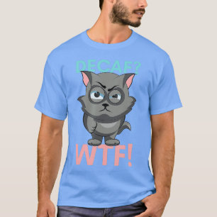 T-shirt DECAF WTF - Funny Decaf Coffee Cat Shirt