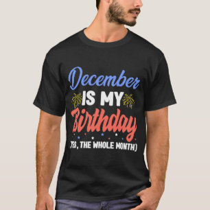 T-shirt December is My Birthday The Whole Month Birthday