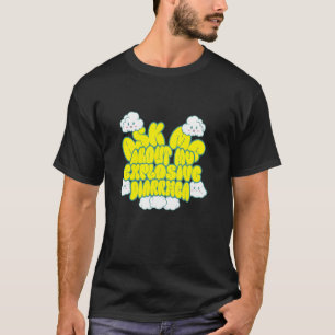 T-shirt Demandez-moi à propos de ma diarrhée explosive Ina