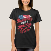 T-shirt Democracy Isn’t A Spectator Sport Vote Activism (Devant)