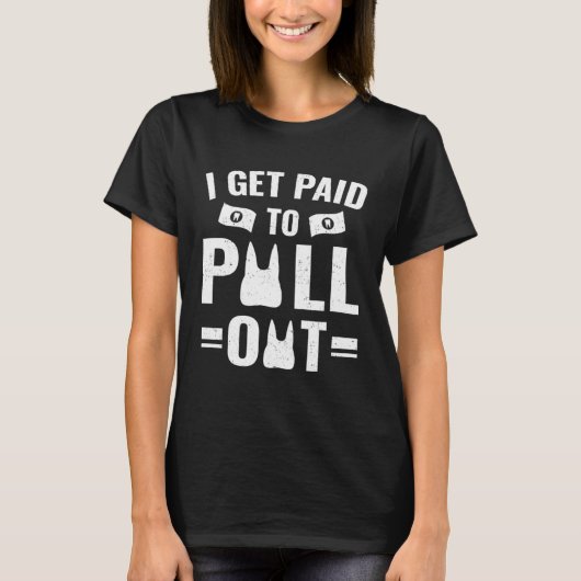 T-shirt Dentistry I Get Paid To Pull Out (Devant)