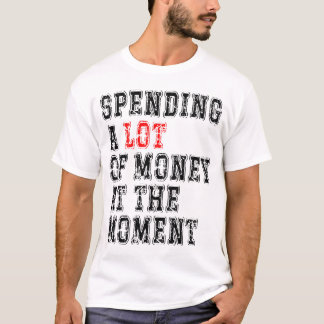 T-shirt Dépenser Beaucoup D'Argent Pour Le Moment