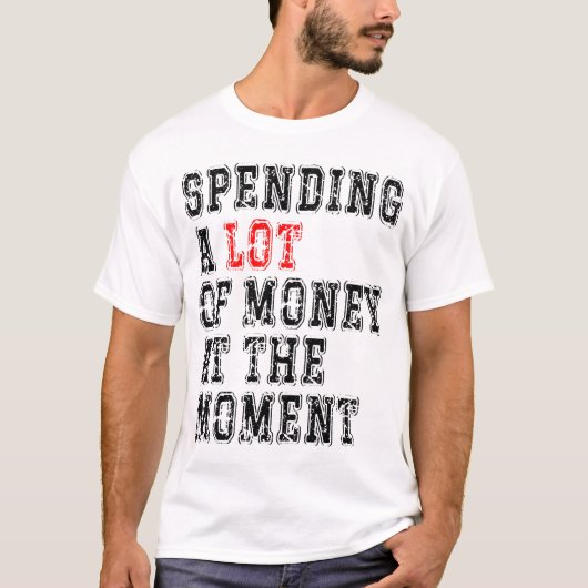 T-shirt Dépenser Beaucoup D'Argent Pour Le Moment (Devant)