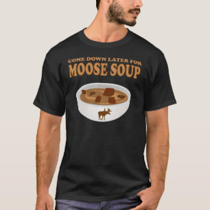 T-shirt descendre plus tard pour la soupe d'orignal