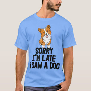T-shirt Désolé Au Late I Saw A Dog Funny Women Corgi Love