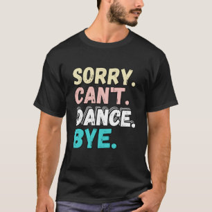 T-shirt Désolé Can t Dance Bye Funny Design Désolé Cant Da
