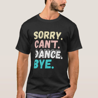 T-shirt Désolé Can t Dance Bye Funny Design Désolé Cant Da