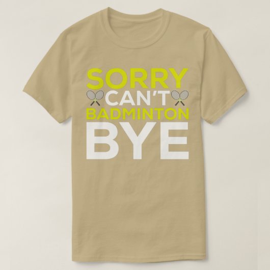 T-shirt Désolé Cant Badminton Bye Funny Badminton Player T (Design devant)