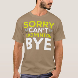 T-shirt Désolé Cant Badminton Bye Funny Badminton Player T
