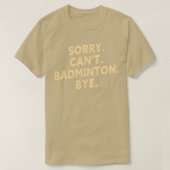 T-shirt Désolé Cant Badminton Bye Funny Badminton Player T (Design devant)
