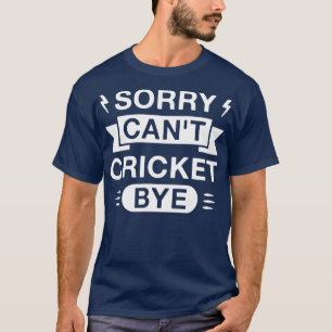 T-shirt Désolé Cant Cricket Bye Drôle Cricketer Dire