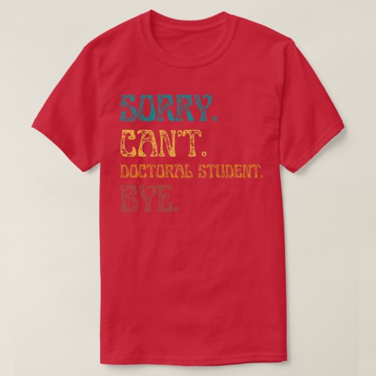 T-shirt Désolé Cant Doctoral Student Bye Funny Doctoral De (Design devant)