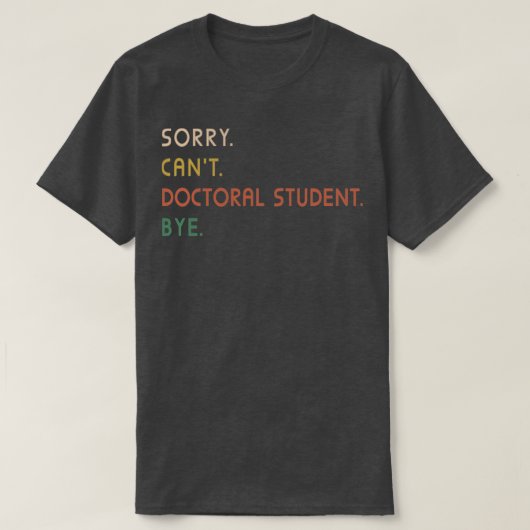 T-shirt Désolé Cant Doctoral Student Bye PhD Graduation St (Design devant)