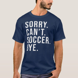 T-shirt Désolé Can't Soccer Bye Funny Soccer Lover Game