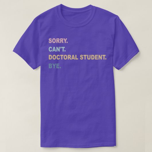 T-shirt Désolé Canx27t Doctorat étudiant Bye Doctorat Doct (Design devant)