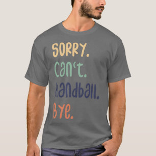 T-shirt Désolé Canx27t Handball Bye Funny Handball Amateur