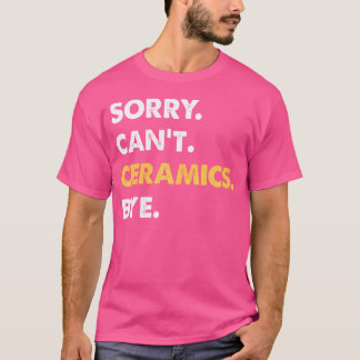 T-shirt Désolé, céramique ne peut pas dire au revoir, céra