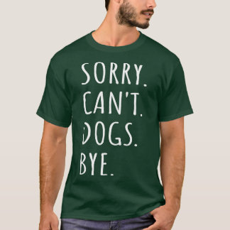 T-shirt Désolé Chiens Cant Bye I