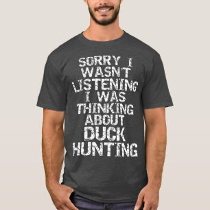 T-shirt Désolé d'avoir écouté, je pensais à Duck