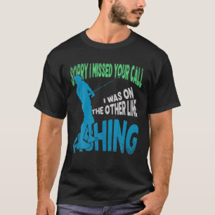 T-shirt Désolé D'Avoir Manqué Votre Appel De Pêche, Fishe