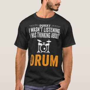 T-shirt Désolé de ne pas avoir écouté, je pensais à Drum D