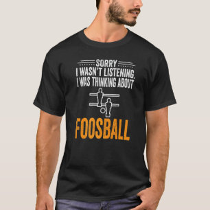 T-shirt Désolé de ne pas avoir écouté je pensais Foosball