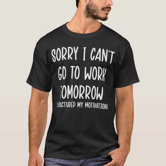 T-shirt Désolé de ne pas pouvoir aller travailler demain (Devant)