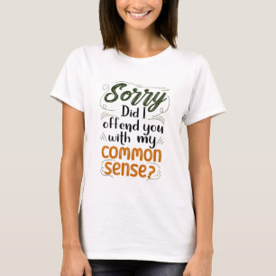 T-shirt Désolé De Vous Avoir Offensé Mon Sens Commun ?