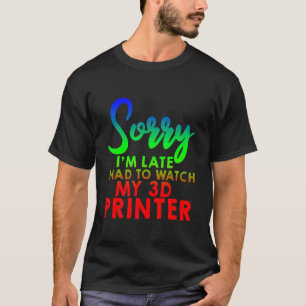 T-shirt Désolé d'être en retard, j'ai dû regarder mon impr