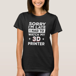 T-shirt Désolé d'être en retard, j'ai dû regarder mon impr