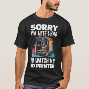 T-shirt Désolé d'être en retard, j'ai dû regarder mon impr