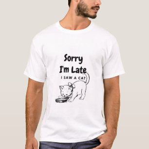 T-shirt Désolé d'être en retard J'ai vu un chat