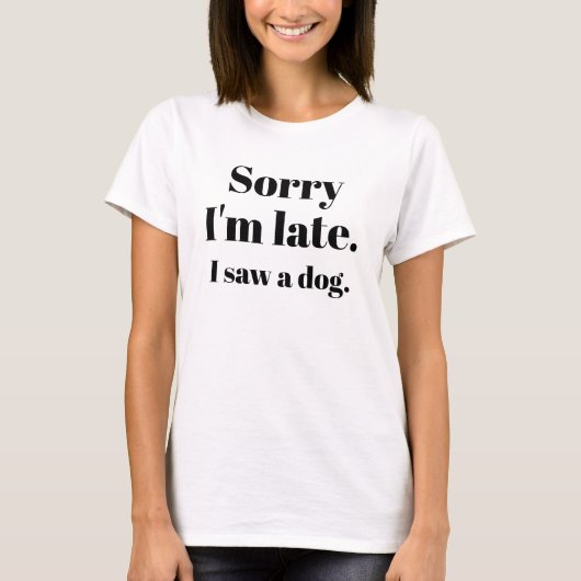 T-shirt Désolé d'être en retard. J'ai vu un chien. (Devant)
