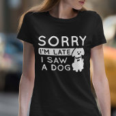 T-shirt Désolé d'être en retard J'ai vu un chien
