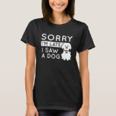 T-shirt Désolé d'être en retard J'ai vu un chien (Devant)